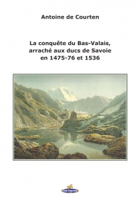 "La conquête du Bas-Valais, arraché aux ducs de Savoie en 1475-76 et 1536" - Antoine de Courten